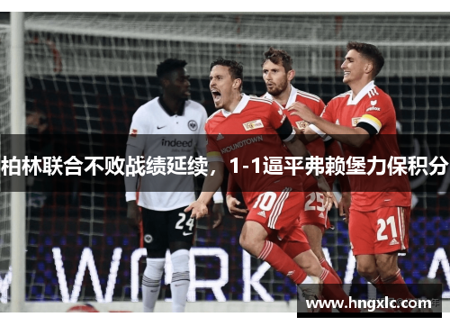 柏林联合不败战绩延续，1-1逼平弗赖堡力保积分